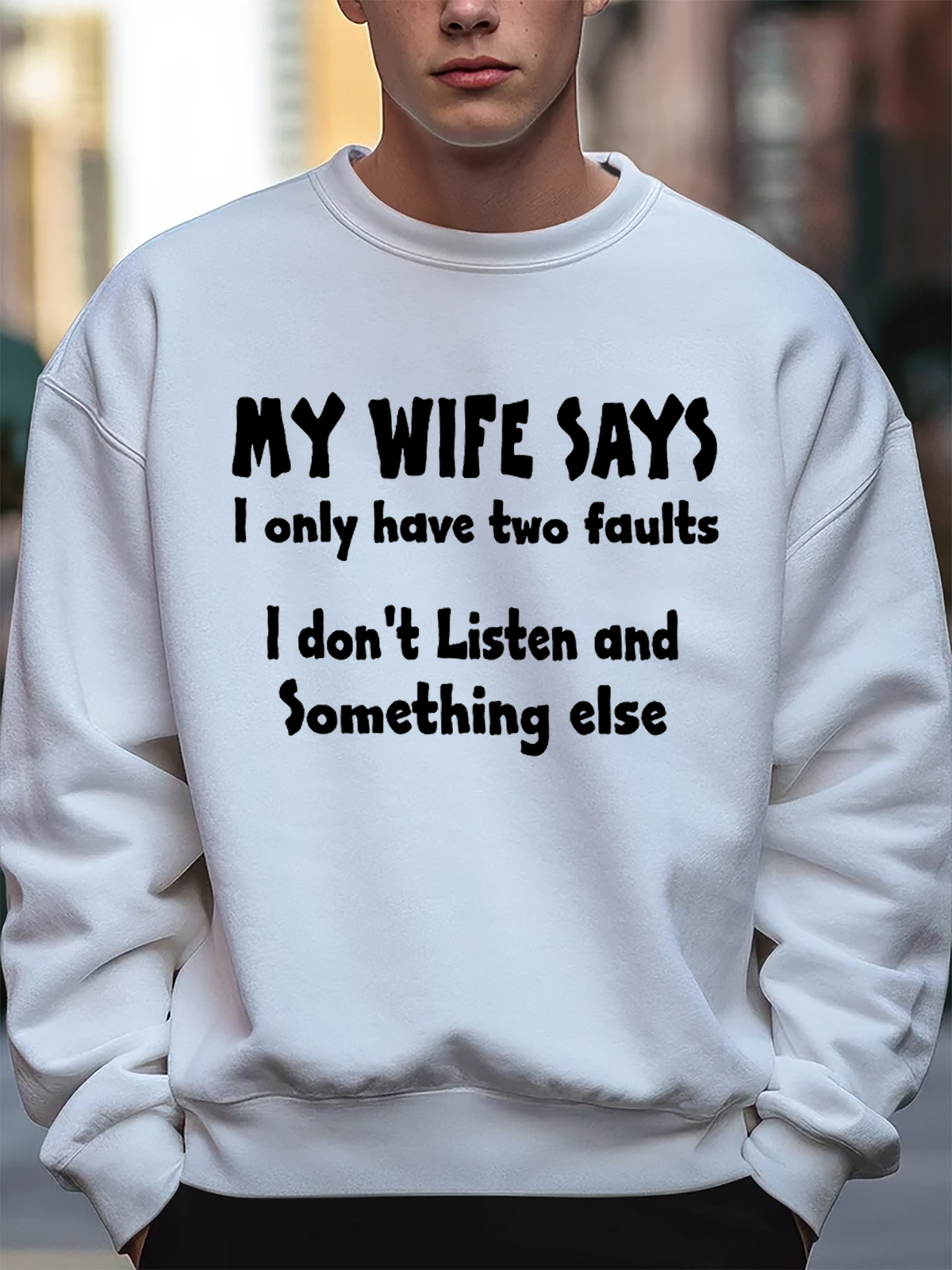 My Wife Says I Have Two Faults I Dont Listen And Something Else Crew Neck Casual Text Letters Loose Sweatshirt
