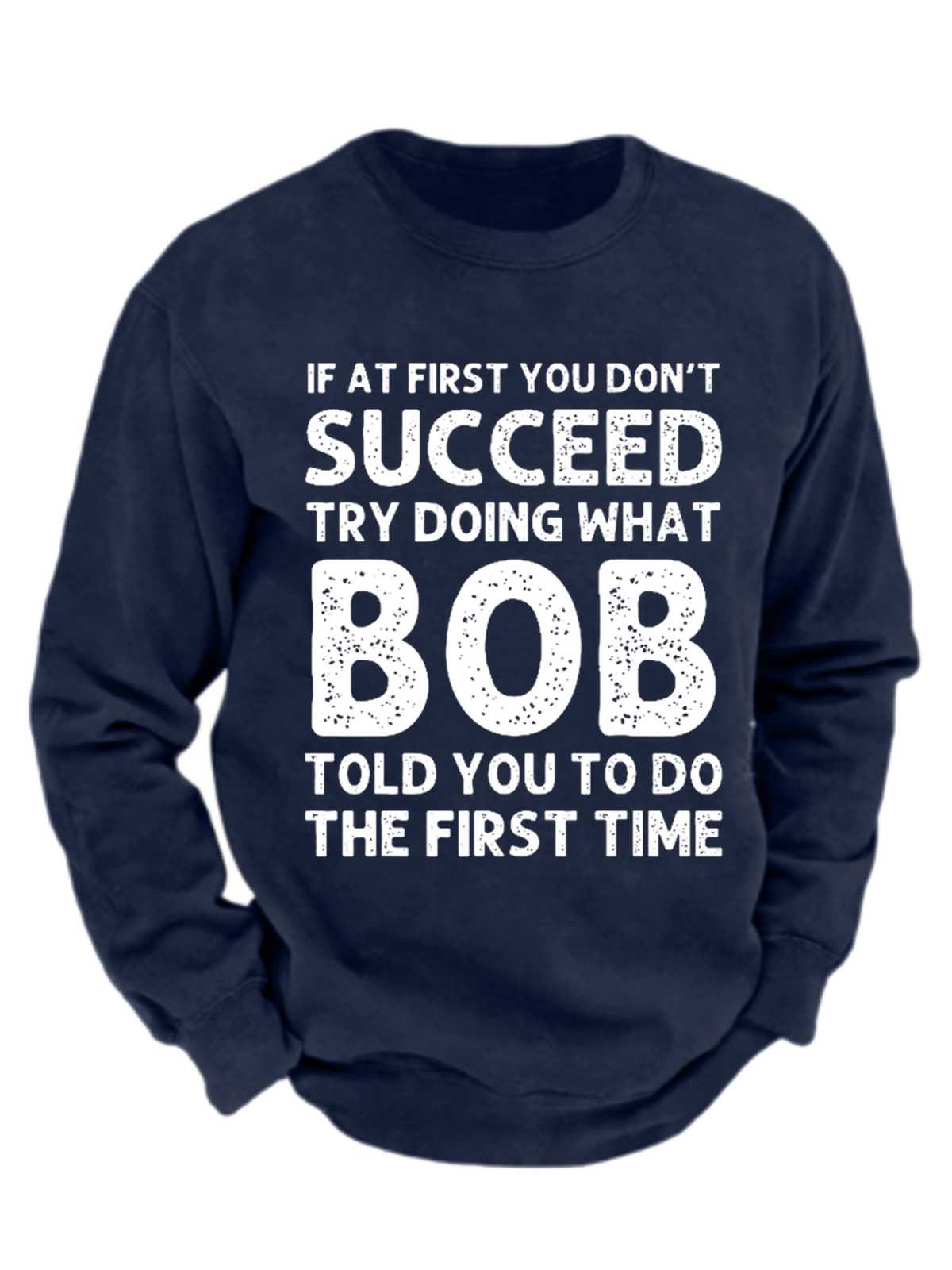 Men's Funny If At First You Don'T Succeed Try Doing What Bob Told You To Do The First Time Graphic Printing Crew Neck Sweatshirt