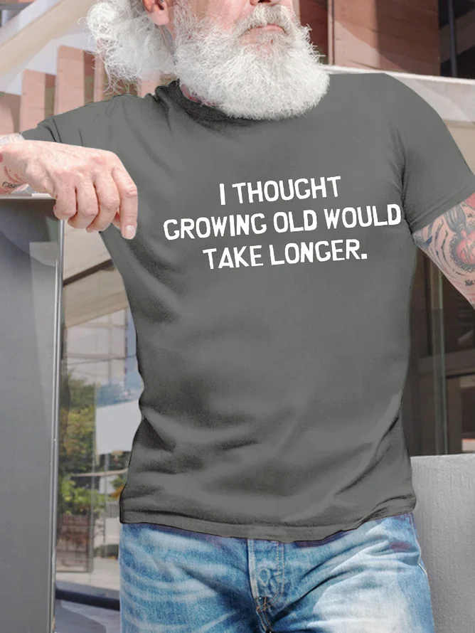 Men’s I Thought Growing Old Would Take Longer Text Letters Cotton Crew Neck Casual T-Shirt