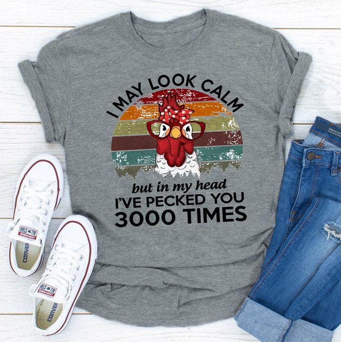 I May Look Calm But In My Head I've Pecked You 3000 T-shirt | lilicloth